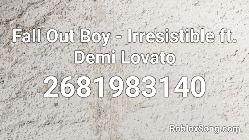 Fall Out Boy - Irresistible ft. Demi Lovato Roblox ID