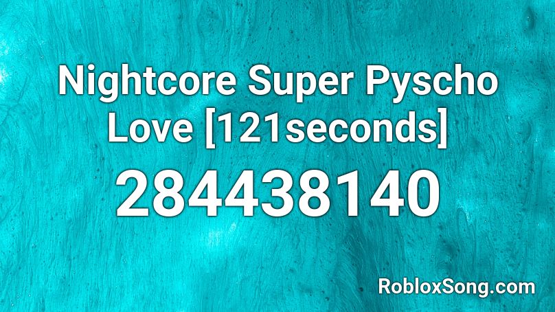 Nightcore Super Pyscho Love [121seconds] Roblox ID