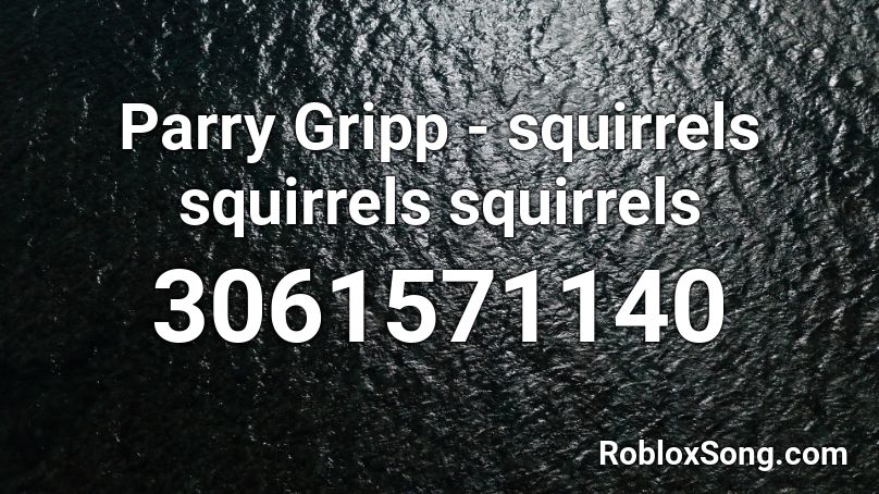 Parry Gripp - squirrels squirrels squirrels Roblox ID