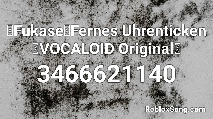 【Fukase】Fernes Uhrenticken【VOCALOID Original】 Roblox ID