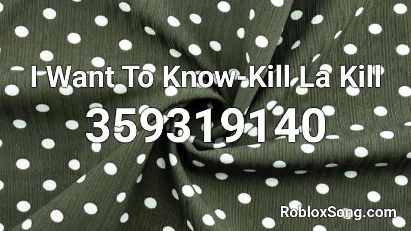 I Want To Know-Kill La Kill Roblox ID