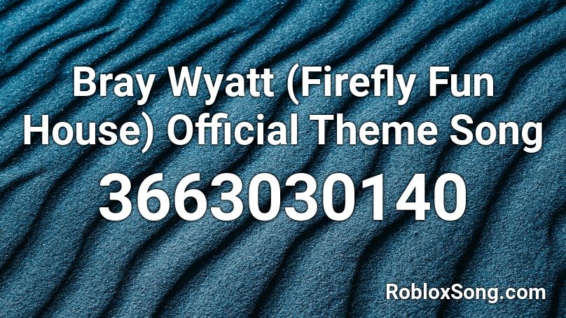 Bray Wyatt (Firefly Fun House) Official Theme Song Roblox ID