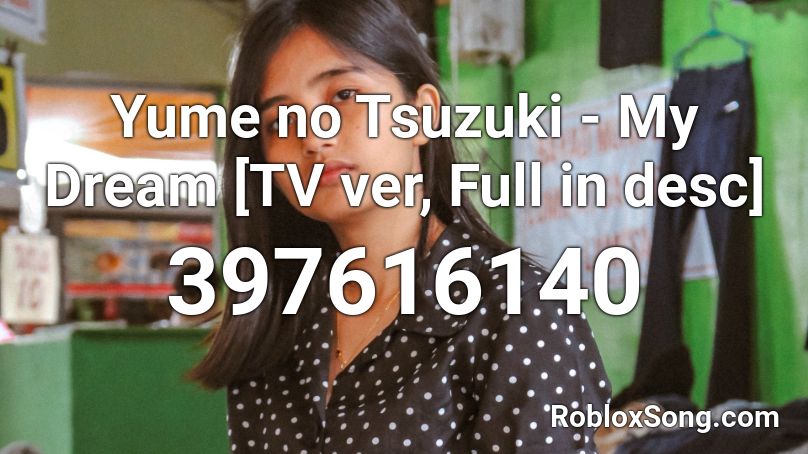 Yume no Tsuzuki - My Dream [TV ver, Full in desc] Roblox ID
