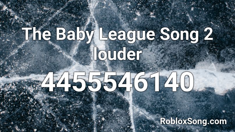 The Baby League Song 2 louder Roblox ID