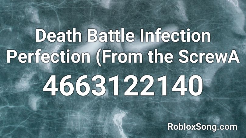 Death Battle Infection Perfection (From the ScrewA Roblox ID