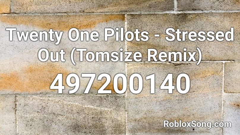 Twenty One Pilots Stressed Out Tomsize Remix Roblox Id Roblox Music Codes - roblox music code for stressed out