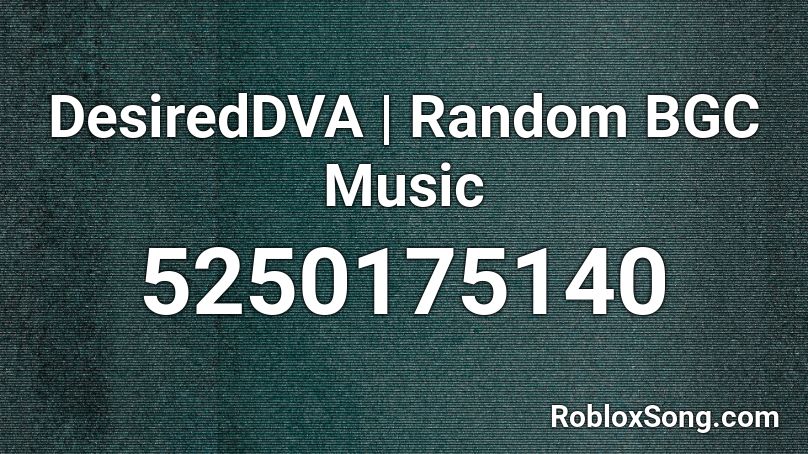 Desireddva Random Bgc Music Roblox Id Roblox Music Codes - roblox bgc music