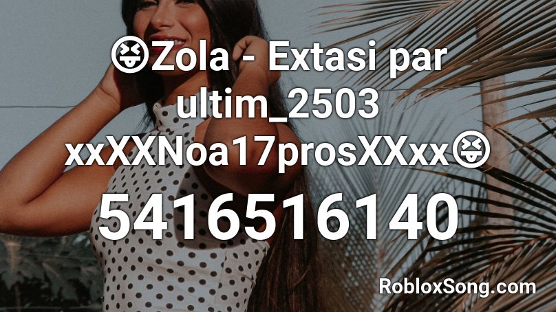 😝Zola - Extasi par ultim_2503 xxXXNoa17prosXXxx😝 Roblox ID