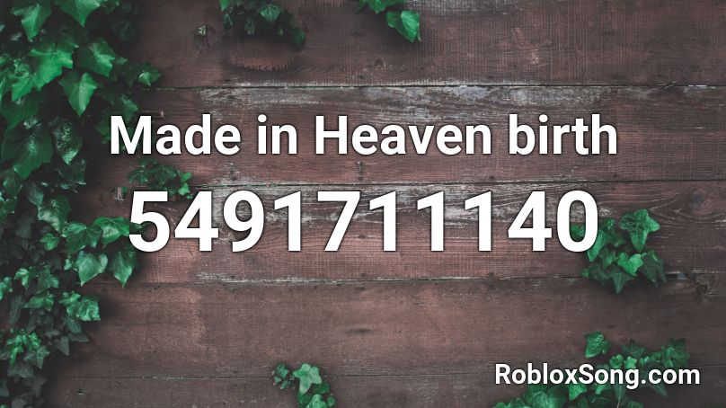 Made In Heaven Birth Roblox Id Roblox Music Codes - made in heaven roblox id