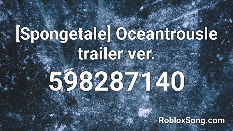 [Spongetale] Oceantrousle trailer ver. Roblox ID