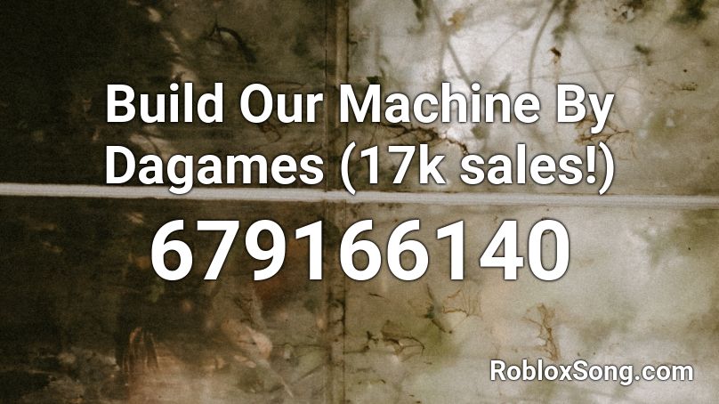 Build Our Machine By Dagames (17k sales!) Roblox ID