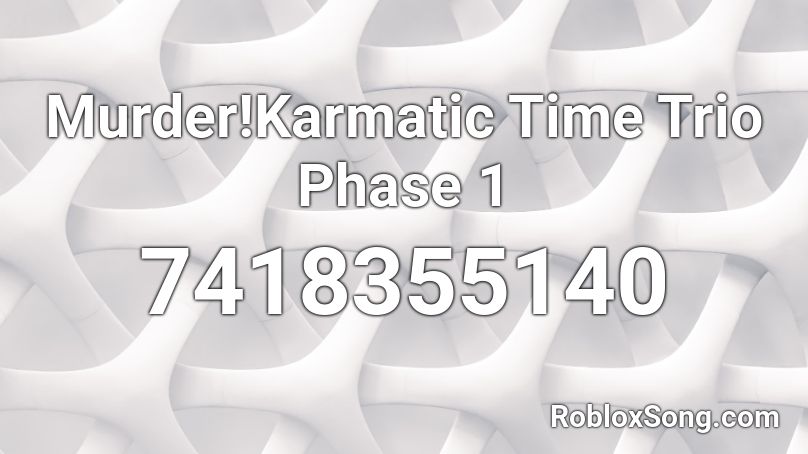 Murder!Karmatic Time Trio Phase 1 Roblox ID