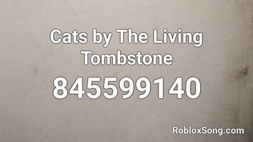 Cats by The Living Tombstone Roblox ID