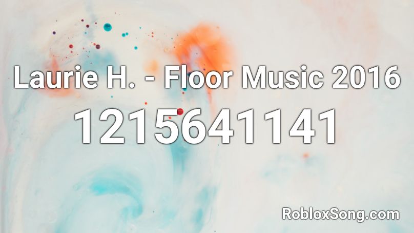 Laurie H. - Floor Music 2016 Roblox ID