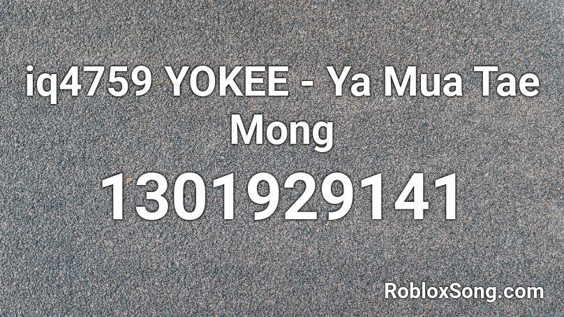 iq4759 YOKEE - Ya Mua Tae Mong  Roblox ID