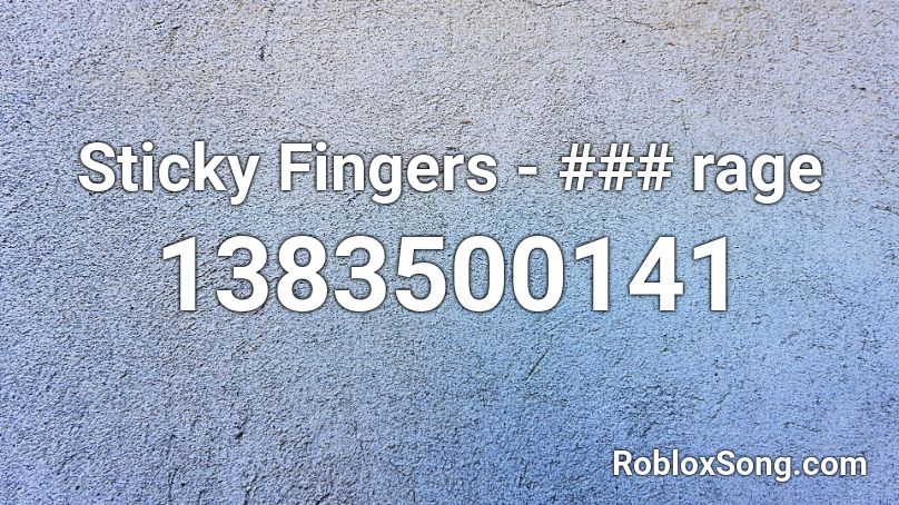 Sticky Fingers - ### rage Roblox ID