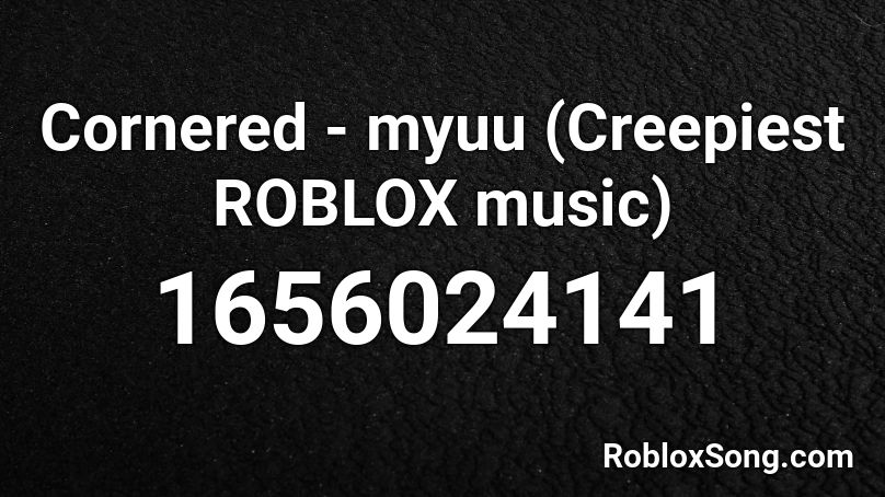 Cornered - myuu (Creepiest ROBLOX music) Roblox ID