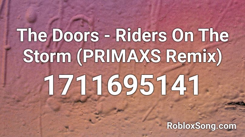 The Doors - Riders On The Storm (PRIMAXS Remix) Roblox ID