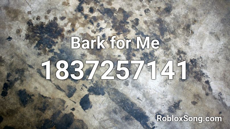 Bark for Me Roblox ID