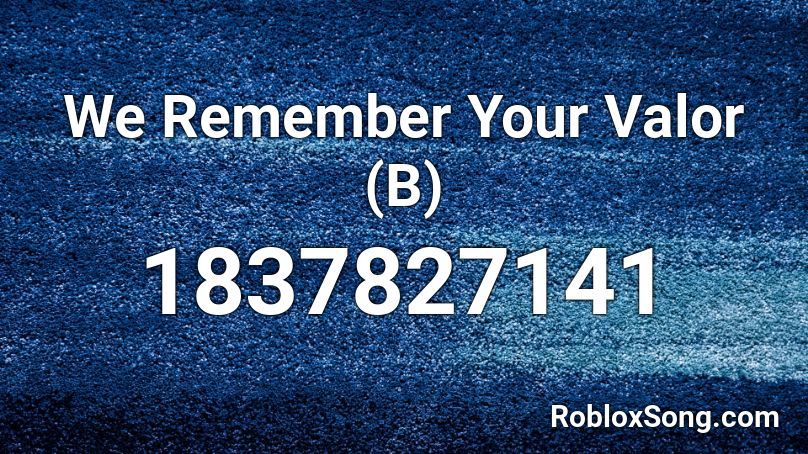 We Remember Your Valor (B) Roblox ID