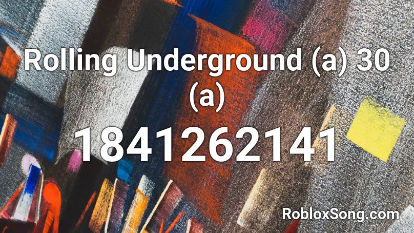 Rolling Underground (a) 30 (a) Roblox ID