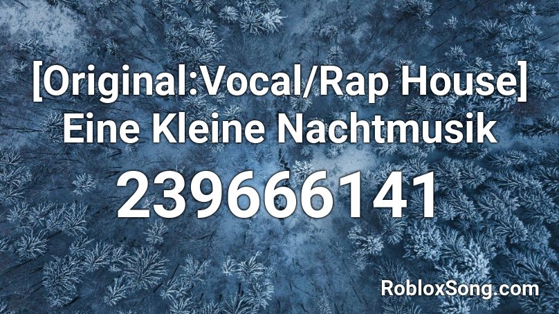 [Original:Vocal/Rap House] Eine Kleine Nachtmusik Roblox ID