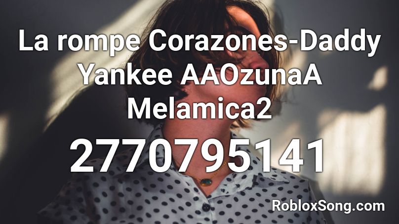 La rompe Corazones-Daddy Yankee AAOzunaA Melamica2 Roblox ID
