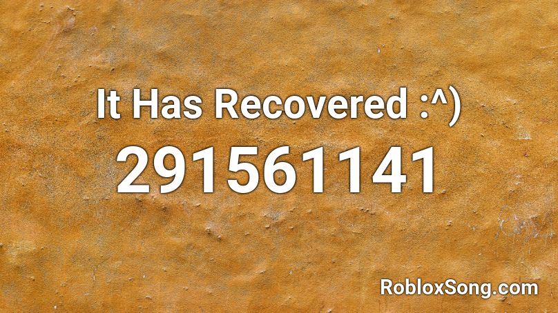 It Has Recovered :^) Roblox ID
