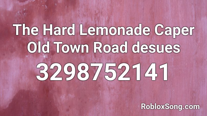 The Hard Lemonade Caper Old Town Road desues Roblox ID
