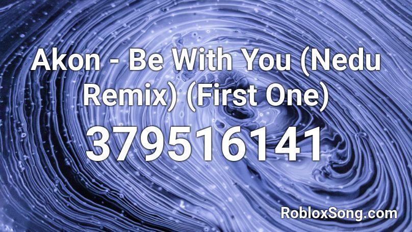 Akon - Be With You (Nedu Remix) (First One) Roblox ID