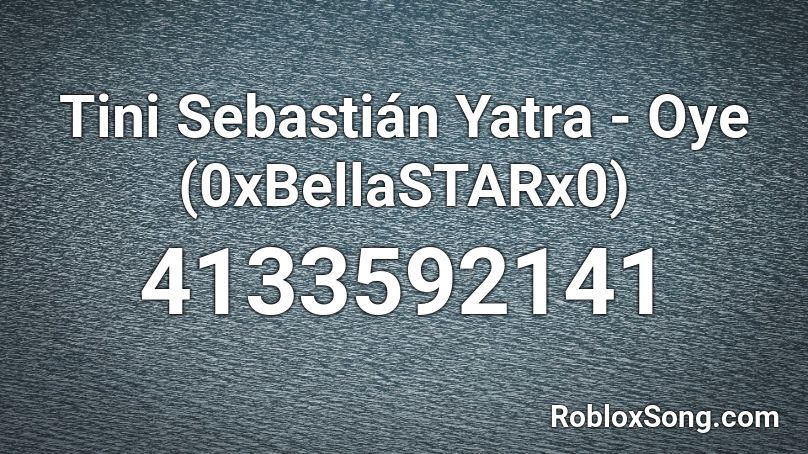 Tini Sebastián Yatra - Oye (0xBellaSTARx0) Roblox ID