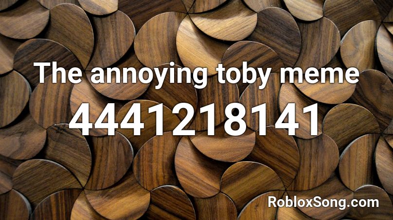 The Annoying Toby Meme Roblox Id Roblox Music Codes - meme compilation roblox id