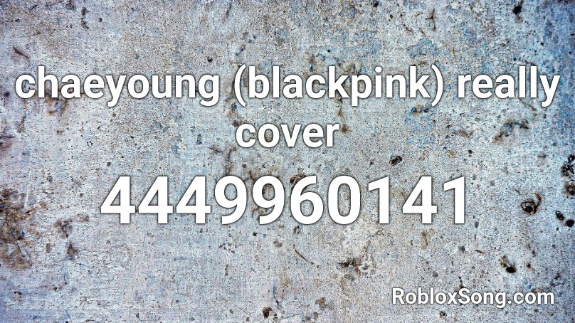 chaeyoung (blackpink) really cover Roblox ID