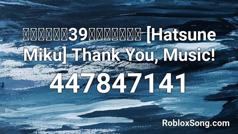 【初音ミク】39みゅーじっく！ [Hatsune Miku] Thank You, Music! Roblox ID