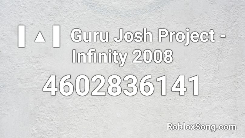▌▲ ▌ Guru Josh Project - Infinity 2008 Roblox ID