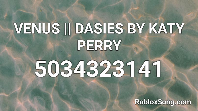 VENUS || DASIES BY KATY PERRY Roblox ID