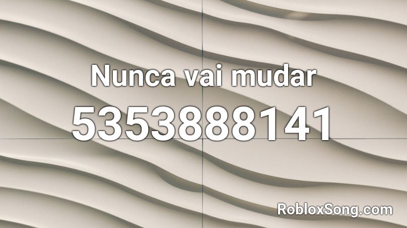 Nunca vai mudar Roblox ID