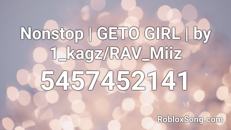 Nonstop | GETO GIRL | by 1_kagz/RAV_Miiz Roblox ID