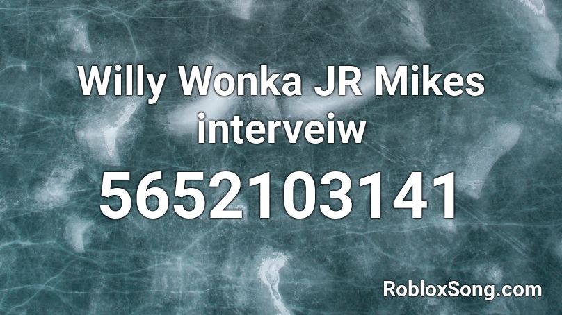 Willy Wonka JR Mikes interveiw Roblox ID