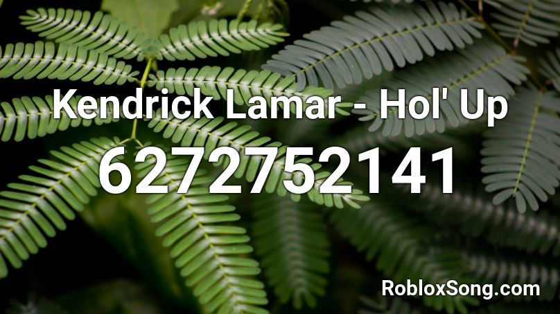 Kendrick Lamar - Hol' Up Roblox ID