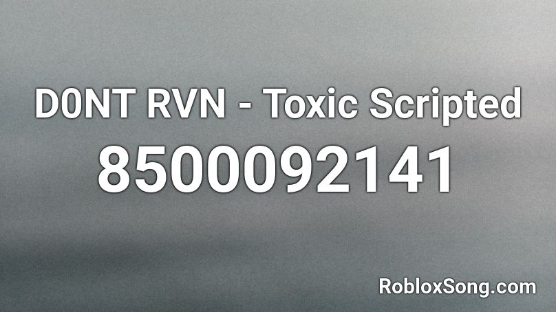 D0NT RVN - Toxic Scripted Roblox ID