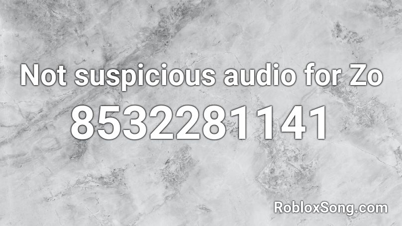 Not suspicious audio for Zo Roblox ID