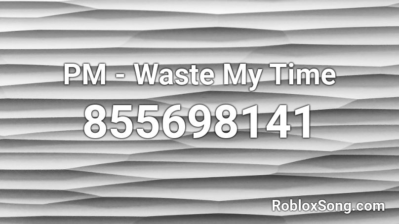 Pm Waste My Time Roblox Id Roblox Music Codes - roblox with my fidget spinner song