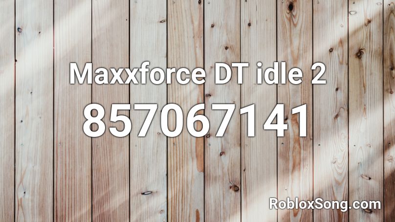 Maxxforce DT idle 2 Roblox ID