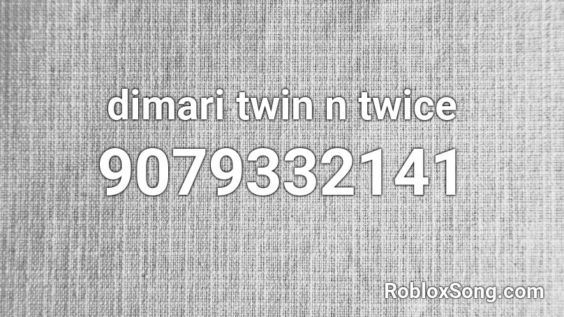 dimari twin n twice Roblox ID