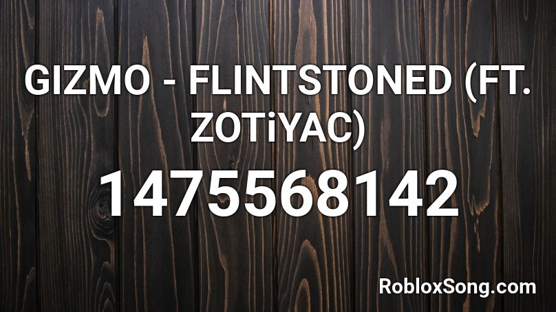 GIZMO - FLINTSTONED (FT. ZOTiYAC) Roblox ID