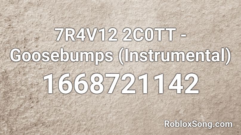 7R4V12 2C0TT - Goosebumps (Instrumental) Roblox ID
