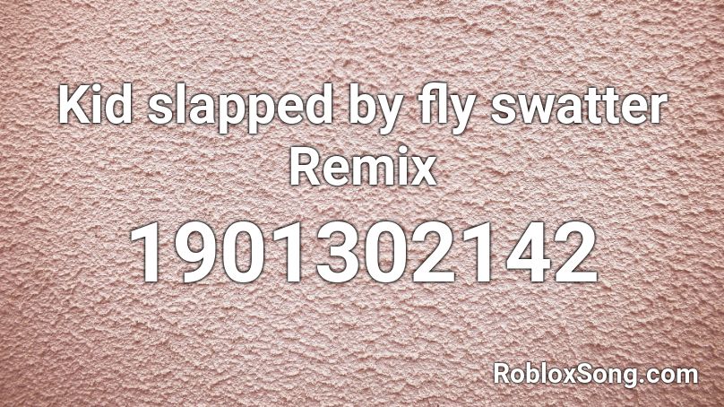 Kid slapped by fly swatter Remix Roblox ID