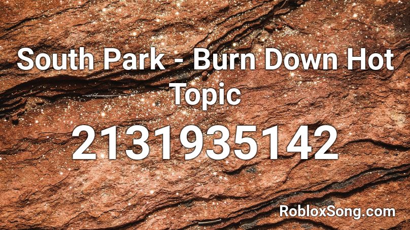 South Park - Burn Down Hot Topic Roblox ID