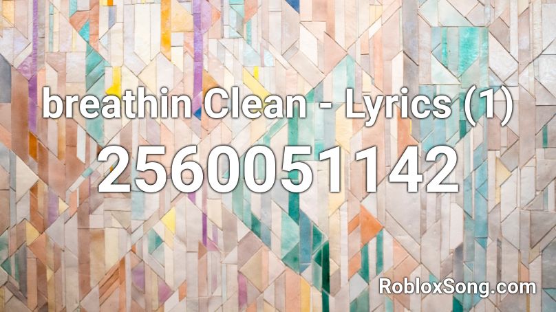 breathin Clean - Lyrics (1) Roblox ID